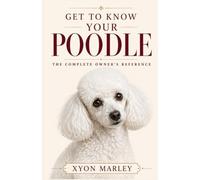 Get to Know Your Poodle: The Complete Owner's Reference to Health, Genetics, Grooming, and Temperament