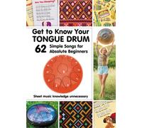 Get to Know Your Tongue Drum. 62 Simple Songs for Absolute Beginners: Sheet music knowledge unnecessary (Quick Start Tongue Drum: Play Without Notes, No Experience Needed)