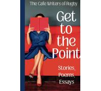 Get to the point: An anthology by Rugby Cafe Writers