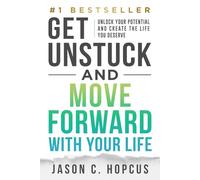 GET UNSTUCK and Move Forward with Your Life: Unlock Your Potential and Create the Life You Deserve