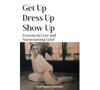 Get Up, Dress Up, Show Up: Lessons in Love and Surmounting Grief