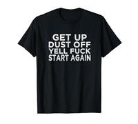 Get Up Dust Off Yell Fuck Start Again Funny Motivational T-Shirt