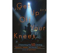 Get Up off Your Knees: Preaching the "U2" Catalog: Preaching the U2 Catalog