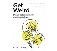 Get Weird: Discover the Surprising Secret to Making a Difference