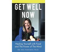 Get Well Now: Healing Yourself with Food and The Power of The Mind