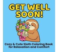 Get Well Soon!: Cozy & Cute Sloth Coloring Book for Relaxation and Comfort (The Slow Sloth Series)