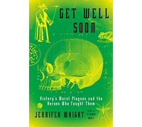 Get Well Soon: History's Worst Plagues and the Heroes Who Fought Them