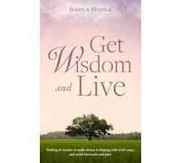 Get Wisdom and Live: Walking in Wisdom to Make Choices in Keeping with God's Ways | God's Way to Wise Living | Overcoming Real-Life Struggles Using Scriptures From the Book of Proverbs