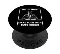Get Work Make Rich Dude Richer Employment Anti Capitalist PopSockets Adhesive PopGrip