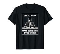Get Work Make Rich Dude Richer Employment Anti Capitalist T-Shirt