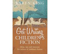 Get Writing Children's Fiction: Ideas, Tips and Exercises for Writers of Children's Fiction