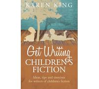 Get Writing Children's Fiction – Ideas, Tips and Exercises for Writers of Children's Fiction