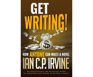Get Writing! How ANYONE can write a novel!: An Inspirational and Practical Guide to achieving your dream of writing a book!