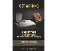 Get Writing: Understand and Navigate the Writing Process with Confidence: 1 (The Confident Author series)