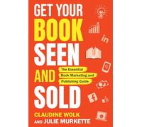 Get Your Book Seen and Sold: The Essential Book Marketing and Publishing Guide