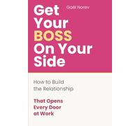 GET YOUR BOSS ON YOUR SIDE: How to Build the Relationship That Opens Every Door at Work (Managing Up: The Women's Career Series)