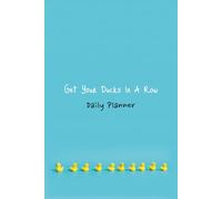 Get Your Ducks In A Row: Daily Planner