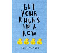 Get Your Ducks in a Row Daily Planner: Undated Hourly Schedule Appointment Planner with To-Do Lists, Shopping Lists, Notes, 300 pages