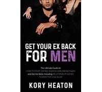 Get Your Ex Back for Men: The Ultimate Guide on How to Start Dating Your Ex-Girlfriend Again and Get Her Back, Including Relationship Advice to Keep the Love Alive (Confidence and Dating for Men)