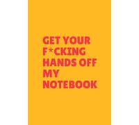 Get Your F*cking Hands Off My Notebook: Funny Notebook for Work, Ofiice Gag Gifts for Work Colleague, Sarcastic Office Stationery, Rude Notebook for Adults, 6 x 9 inches, 120 Pages Lined Journal