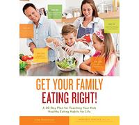 Get Your Family Eating Right: A 30-day Plan for Teaching Your Kids Healthy Eating Habits for Life