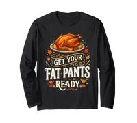 Get Your Fat Pants Ready Thanksgiving Turkey Thankful Season Long Sleeve T-Shirt