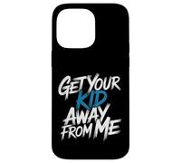 Get Your Kid Away From Me Anti-Child Sarcasm - Case for iPhone 14 Pro Max