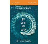 Get Your Life Back Study Guide: Everyday Practices for a World Gone Mad