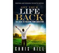 Get Your Life Back: The Road to Freedom from Addiction