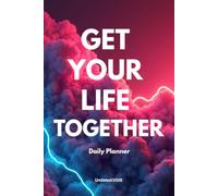 Get Your Life Together Planner - Undated Daily Planner for Motivation and Organization: Take control of your day, build habits and stay on track
