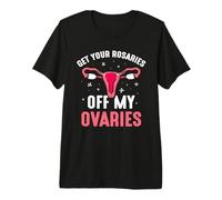 Get Your Rosaries Off My Ovaries - Pro Abortion Premium T-Shirt