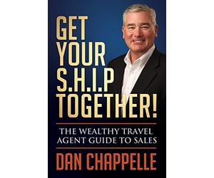 Get Your S.H.I.P. Together!: The Wealthy Travel Agent Guide to Sales