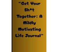 “Get Your Sh*t Together: A Mildly Motivating Life Journal”: Funny Gift Notebook for Friends and Family