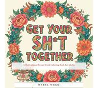 Get Your Sh*t Together: A Motivational Swear-Word Coloring Book for Adults - 40 Empowering Pages for Stress Relief, Relaxation, and Channeling Your Inner Badass