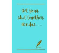 Get Your Sh*t Together (Kinda)....: A Funny Lined Journal for Stress Relief and Daily Writing - Sarcastic Notebook for Thoughts, Lists, and Getting Your Life (Sort Of) Together