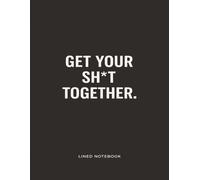 Get Your Sh*t Together Notebook ( Black Edition): Subtitle: 8.5” x 11”, College Ruled, 100 Pages (200 Writable Pages), Notes, Plans, Lists