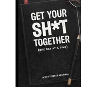 Get Your Sh*t Together: (One Day at a Time)