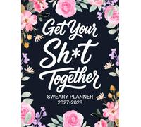 Get Your Sh*t Together Sweary Planner 2027-2028: Funny Monthly Organizer and Calendar with Swear Word, Inspirational Cuss Words, Shopping & Brain Dump Edition for Tired Ass Women