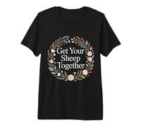 Get Your Sheep Together Life Reminder Laugh - Premium T-Shirt