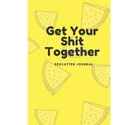 Get Your Shit Together: Declutter Journal: Organize your home, room by room with this cute planner (6'X9' 50 pages)