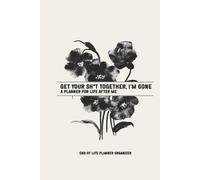 Get Your Shit Together - I’m Gone: The End of Life Planner That Organizes Everything Your Family Needs When You’re No Longer Here A Funny but ... Wishes, Passwords & Final Arrangements