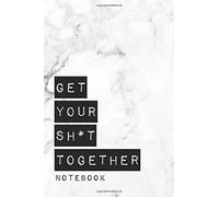 Get Your Shit Together Notebook: Motivational Journal - 120 6x9 Lined White Pages - Blank Journal