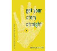 Get Your Story Straight: A Teen's Guide to Learning and Living the Gospel