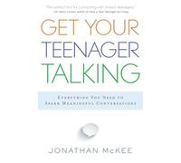 Get Your Teenager Talking: Everything You Need To Spark Meaningful Conversations
