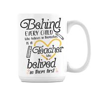 Getagift Behind Every Child who Believes in Themselves is a Teacher who belived in Them First, 15oz Coffee Mug. (White)