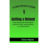 Getting a Refund: How to get your money back without stress, awkwardness, or confrontation (A Calm Person’s Guide)