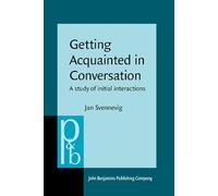 Getting Acquainted in Conversation: A study of initial interactions: 64 (Pragmatics & Beyond New Series)