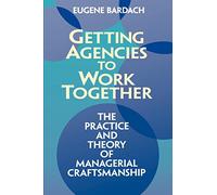 Getting Agencies to Work Together: The Practice and Theory of Managerial Craftsmanship