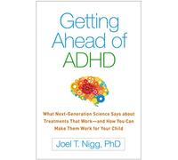 Getting Ahead of ADHD: What Next-Generation Science Says about Treatments That Workâ€”and How You Can Make Them Work for Your Child