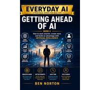 Getting Ahead of AI: How to Work Smarter, Create More and Build an Advantage with Artificial Intelligence (Every Day AI)
